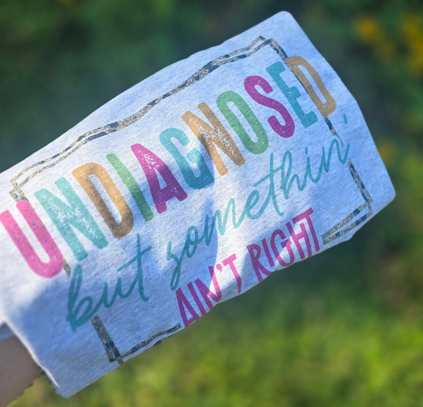 Undiagnosed,but something ain't right tee(preorder)