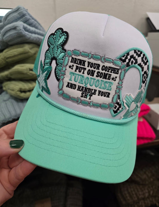 Drink Your Coffee-Put On Some Turquoise and Handle Your Shit Trucker Hat