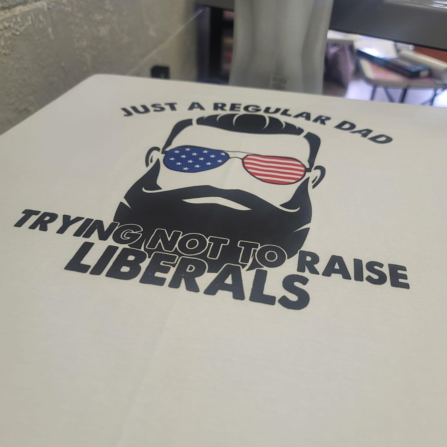 Just A Regular Dad Trying Not to Raise Liberals Tee