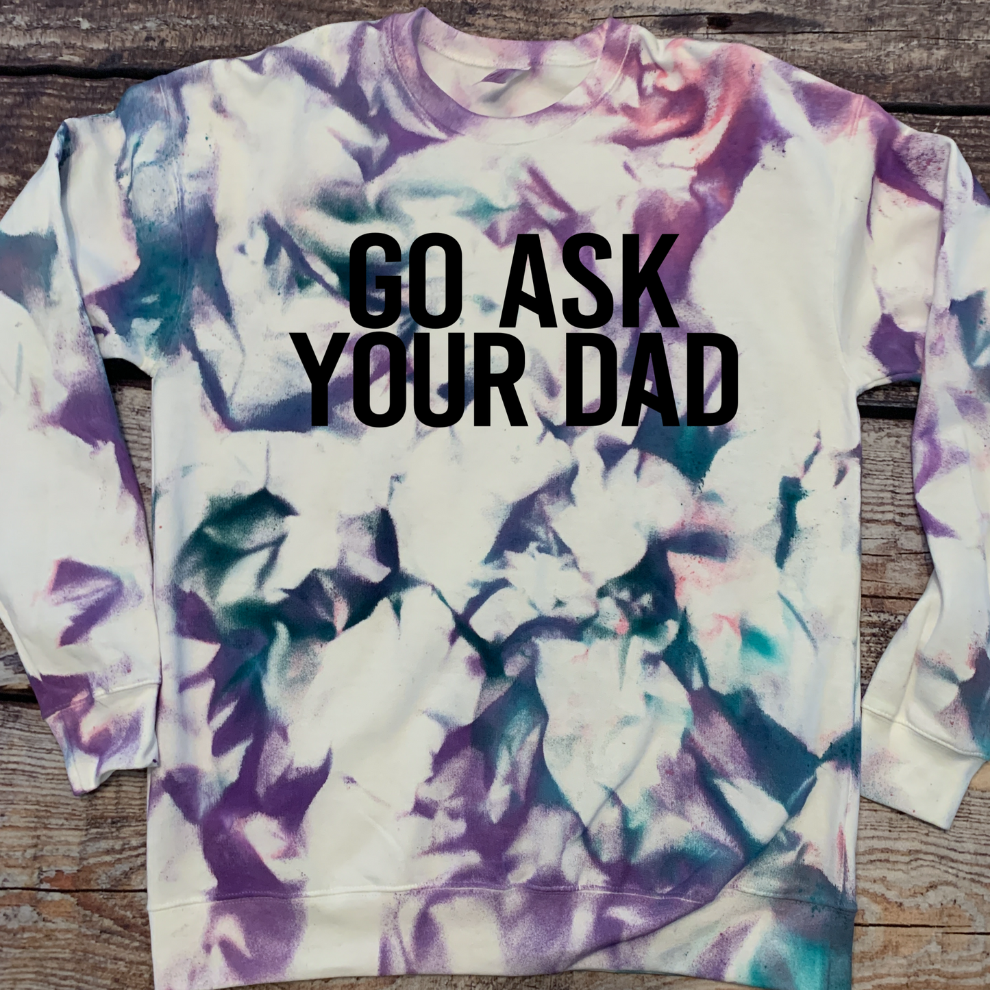 Go ask your dad galaxy sweatshirt