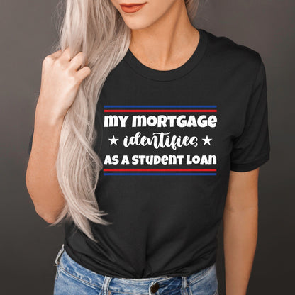 My Mortgage Identifies As A Student Loan Black Tee