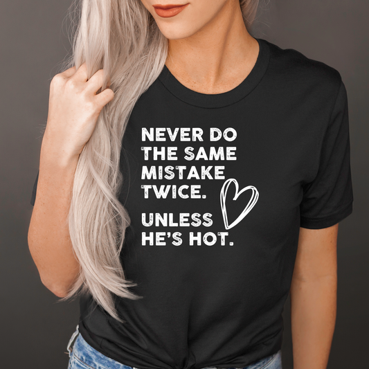 Never Do The Same Mistake Twice Unless He’s Hot Black Tee